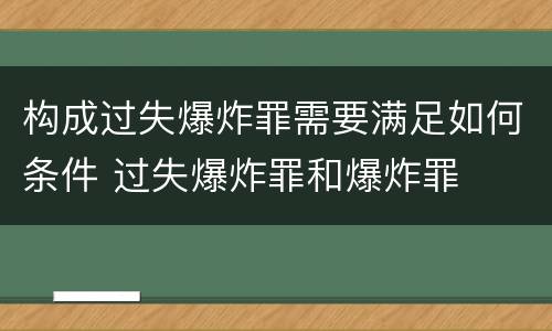 构成过失爆炸罪需要满足如何条件 过失爆炸罪和爆炸罪