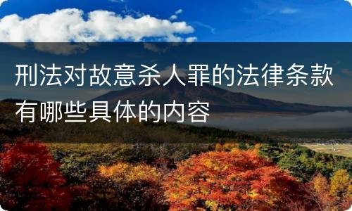 刑法对故意杀人罪的法律条款有哪些具体的内容