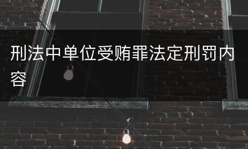 刑法中单位受贿罪法定刑罚内容