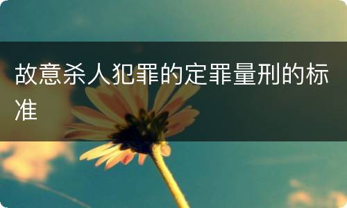 故意杀人犯罪的定罪量刑的标准