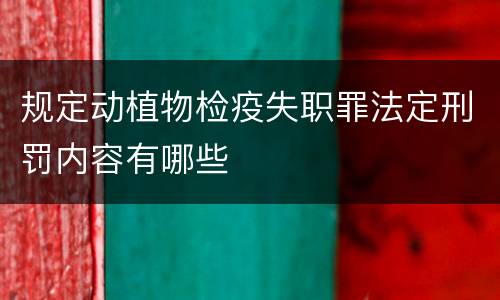 规定动植物检疫失职罪法定刑罚内容有哪些