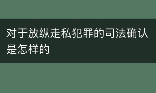 对于放纵走私犯罪的司法确认是怎样的