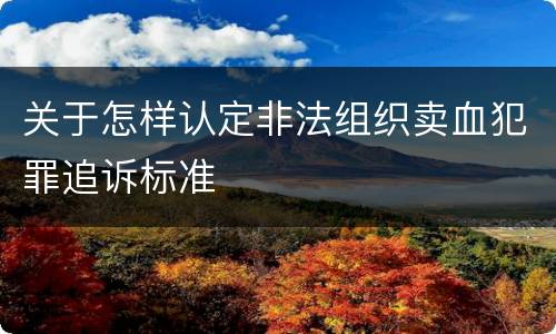 关于怎样认定非法组织卖血犯罪追诉标准