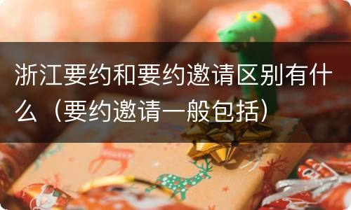 浙江要约和要约邀请区别有什么（要约邀请一般包括）