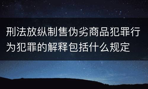 刑法放纵制售伪劣商品犯罪行为犯罪的解释包括什么规定