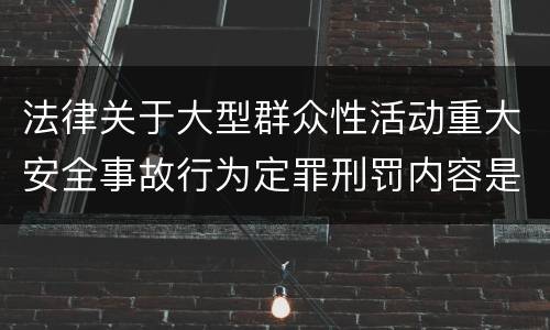 法律关于大型群众性活动重大安全事故行为定罪刑罚内容是什么