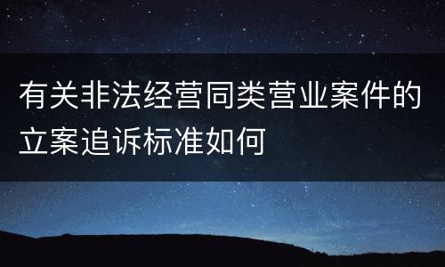 有关非法经营同类营业案件的立案追诉标准如何