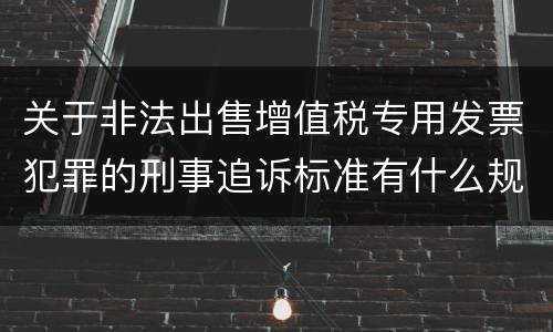 关于非法出售增值税专用发票犯罪的刑事追诉标准有什么规定