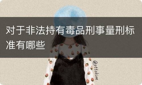 对于非法持有毒品刑事量刑标准有哪些