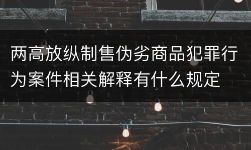 两高放纵制售伪劣商品犯罪行为案件相关解释有什么规定