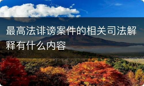 最高法诽谤案件的相关司法解释有什么内容