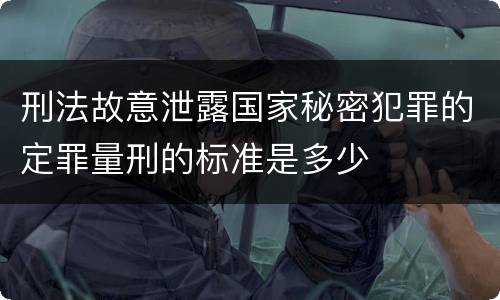 刑法故意泄露国家秘密犯罪的定罪量刑的标准是多少