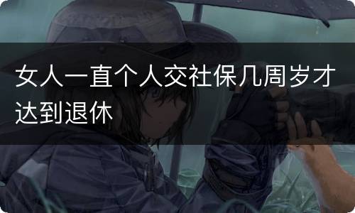 女人一直个人交社保几周岁才达到退休