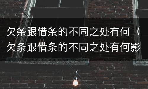 欠条跟借条的不同之处有何（欠条跟借条的不同之处有何影响）