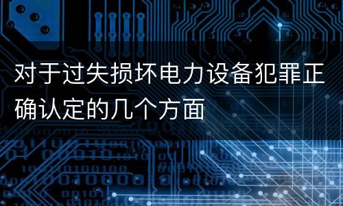 对于过失损坏电力设备犯罪正确认定的几个方面