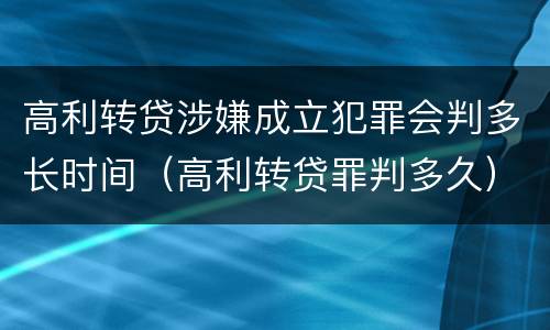 高利转贷涉嫌成立犯罪会判多长时间（高利转贷罪判多久）
