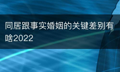同居跟事实婚姻的关键差别有啥2022
