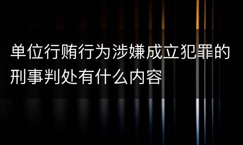 单位行贿行为涉嫌成立犯罪的刑事判处有什么内容