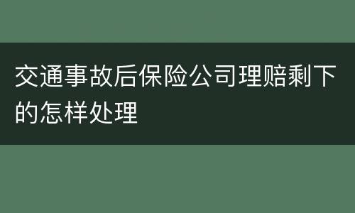 交通事故后保险公司理赔剩下的怎样处理