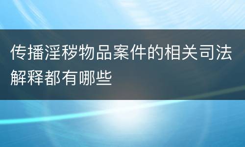 传播淫秽物品案件的相关司法解释都有哪些
