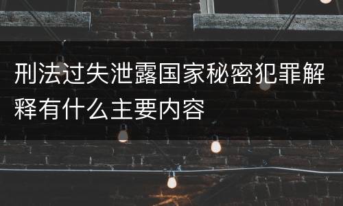 刑法过失泄露国家秘密犯罪解释有什么主要内容