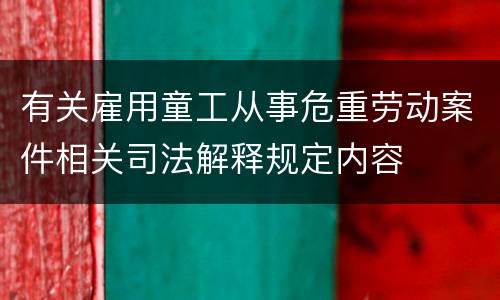 有关雇用童工从事危重劳动案件相关司法解释规定内容