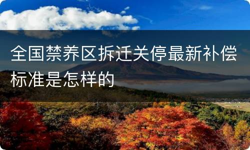 全国禁养区拆迁关停最新补偿标准是怎样的
