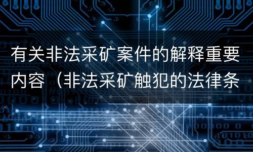 有关非法采矿案件的解释重要内容（非法采矿触犯的法律条例）