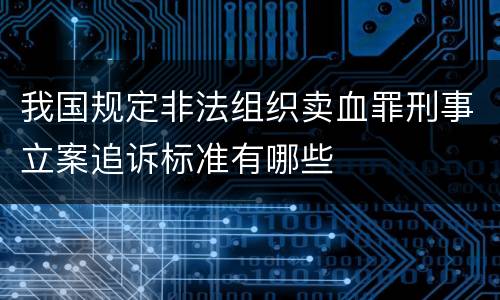 我国规定非法组织卖血罪刑事立案追诉标准有哪些