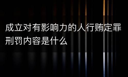 成立对有影响力的人行贿定罪刑罚内容是什么