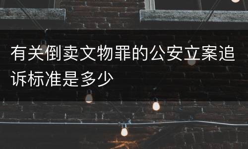有关倒卖文物罪的公安立案追诉标准是多少