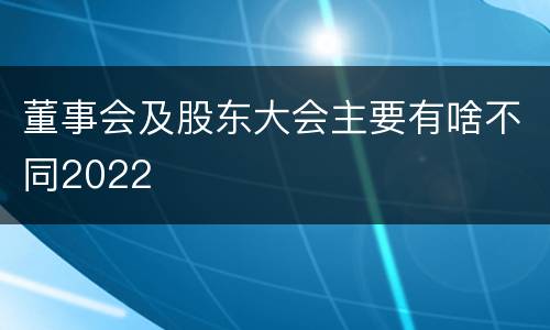 董事会及股东大会主要有啥不同2022