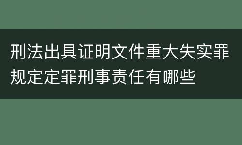 刑法出具证明文件重大失实罪规定定罪刑事责任有哪些