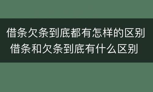 借条欠条到底都有怎样的区别 借条和欠条到底有什么区别