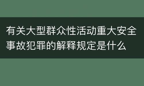 有关大型群众性活动重大安全事故犯罪的解释规定是什么