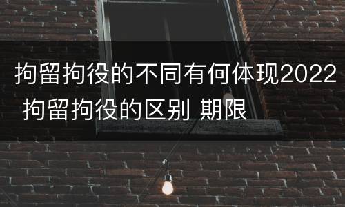 拘留拘役的不同有何体现2022 拘留拘役的区别 期限