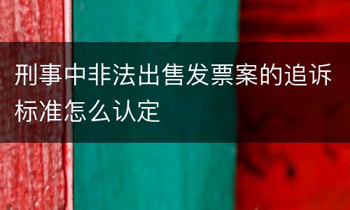 刑事中非法出售发票案的追诉标准怎么认定