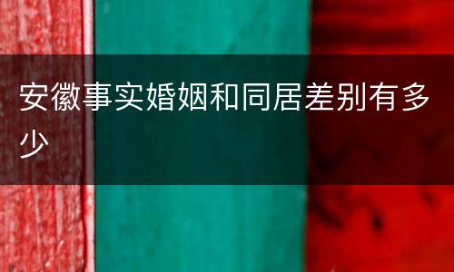 安徽事实婚姻和同居差别有多少