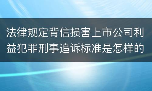 法律规定背信损害上市公司利益犯罪刑事追诉标准是怎样的