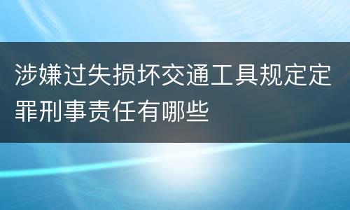 涉嫌过失损坏交通工具规定定罪刑事责任有哪些