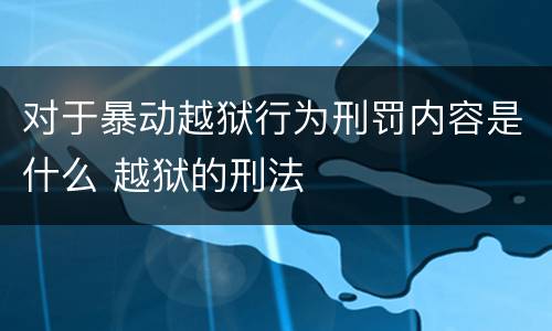 对于暴动越狱行为刑罚内容是什么 越狱的刑法