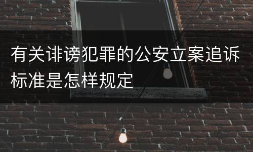 有关诽谤犯罪的公安立案追诉标准是怎样规定