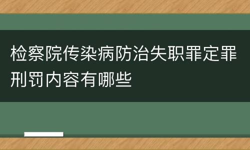 检察院传染病防治失职罪定罪刑罚内容有哪些