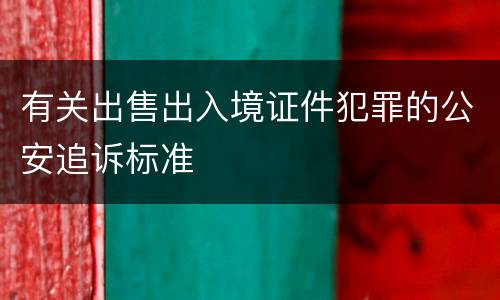 有关出售出入境证件犯罪的公安追诉标准