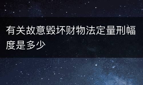 有关故意毁坏财物法定量刑幅度是多少