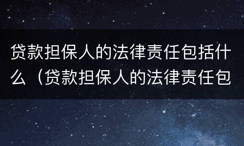 贷款担保人的法律责任包括什么（贷款担保人的法律责任包括什么）