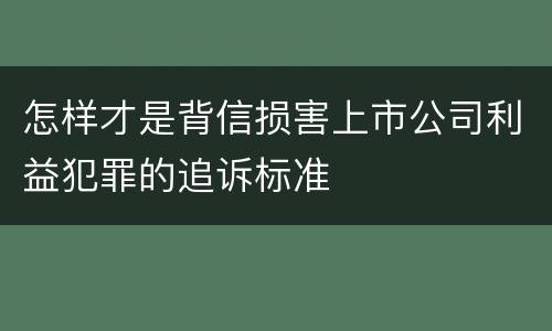 怎样才是背信损害上市公司利益犯罪的追诉标准