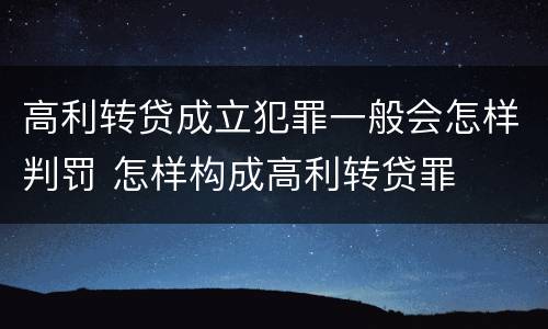 高利转贷成立犯罪一般会怎样判罚 怎样构成高利转贷罪