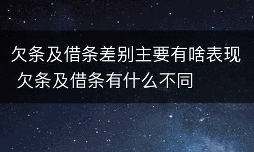 欠条及借条差别主要有啥表现 欠条及借条有什么不同