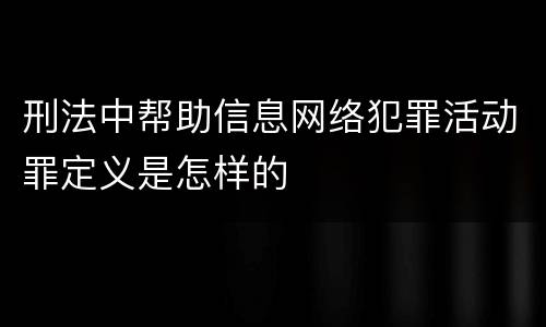 刑法中帮助信息网络犯罪活动罪定义是怎样的